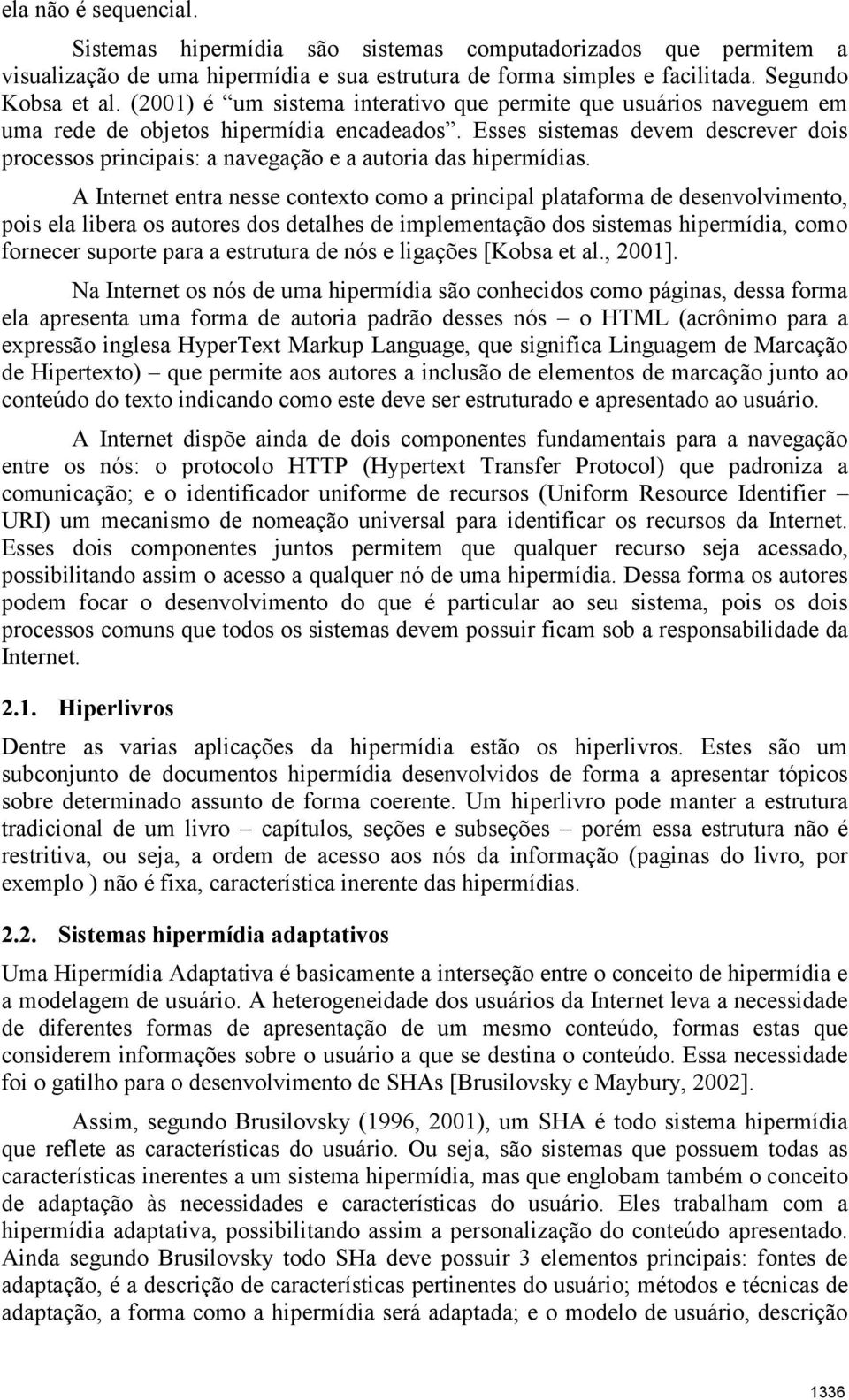 Esses sistemas devem descrever dois processos principais: a navegação e a autoria das hipermídias.