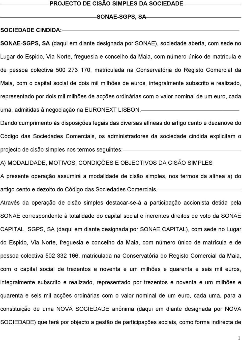 integralmente subscrito e realizado, representado por dois mil milhões de acções ordinárias com o valor nominal de um euro, cada uma, admitidas à negociação na EURONEXT LISBON.