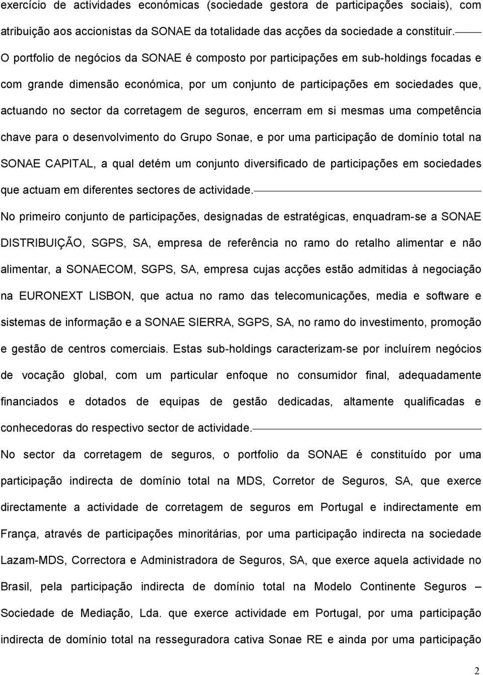 corretagem de seguros, encerram em si mesmas uma competência chave para o desenvolvimento do Grupo Sonae, e por uma participação de domínio total na SONAE CAPITAL, a qual detém um conjunto