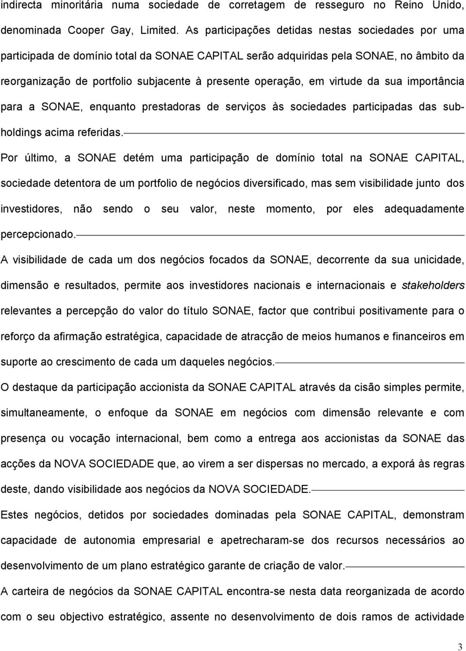 em virtude da sua importância para a SONAE, enquanto prestadoras de serviços às sociedades participadas das subholdings acima referidas.