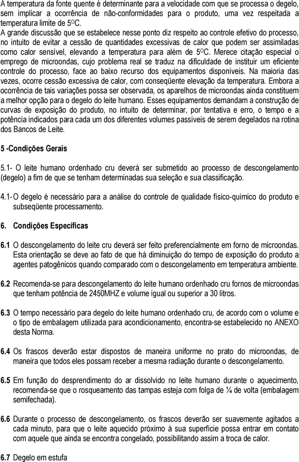 A grande discussão que se estabelece nesse ponto diz respeito ao controle efetivo do processo, no intuito de evitar a cessão de quantidades excessivas de calor que podem ser assimiladas como calor