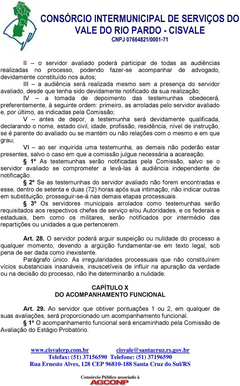 primeiro, as arroladas pelo servidor avaliado e, por último, as indicadas pela Comissão; V antes de depor, a testemunha será devidamente qualificada, declarando o nome, estado civil, idade,