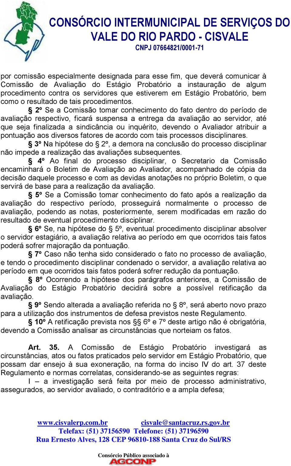 2º Se a Comissão tomar conhecimento do fato dentro do período de avaliação respectivo, ficará suspensa a entrega da avaliação ao servidor, até que seja finalizada a sindicância ou inquérito, devendo