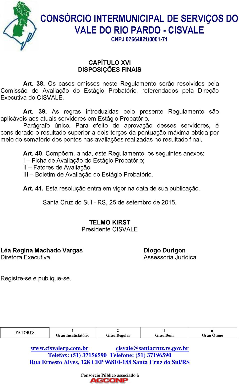 Para efeito de aprovação desses servidores, é considerado o resultado superior a dois terços da pontuação máxima obtida por meio do somatório dos pontos nas avaliações realizadas no resultado final.