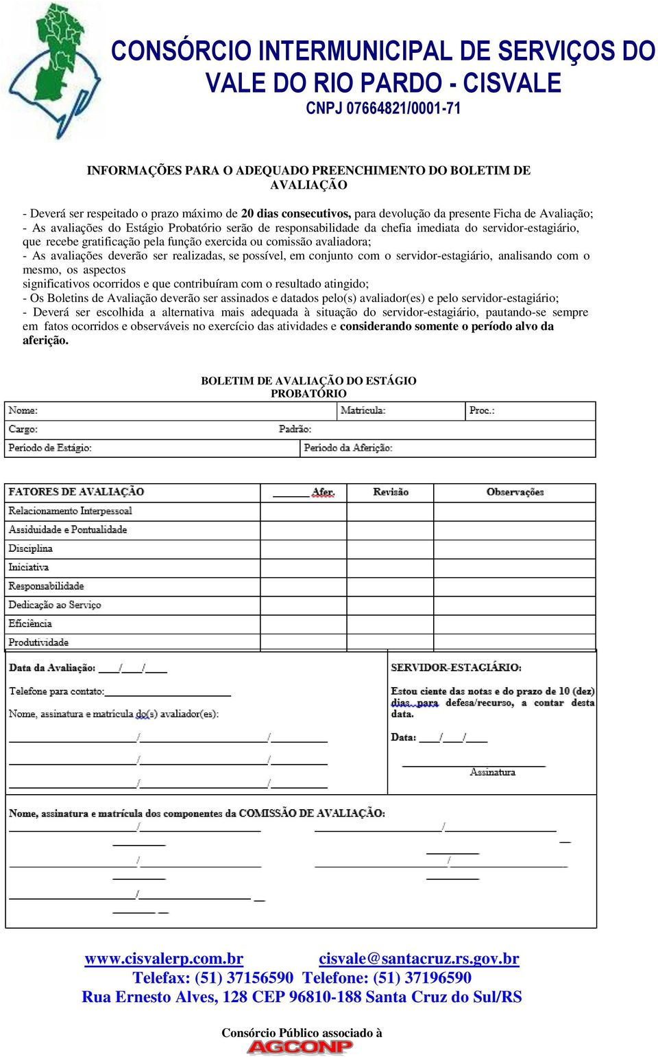 possível, em conjunto com o servidor-estagiário, analisando com o mesmo, os aspectos significativos ocorridos e que contribuíram com o resultado atingido; - Os Boletins de Avaliação deverão ser