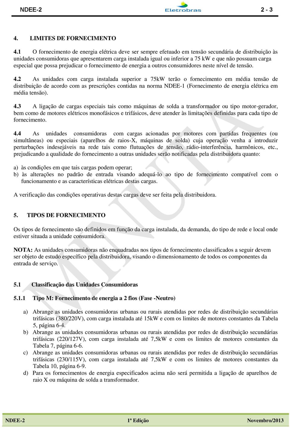 possuam carga especial que possa prejudicar o fornecimento de energia a outros consumidores neste nível de tensão. 4.