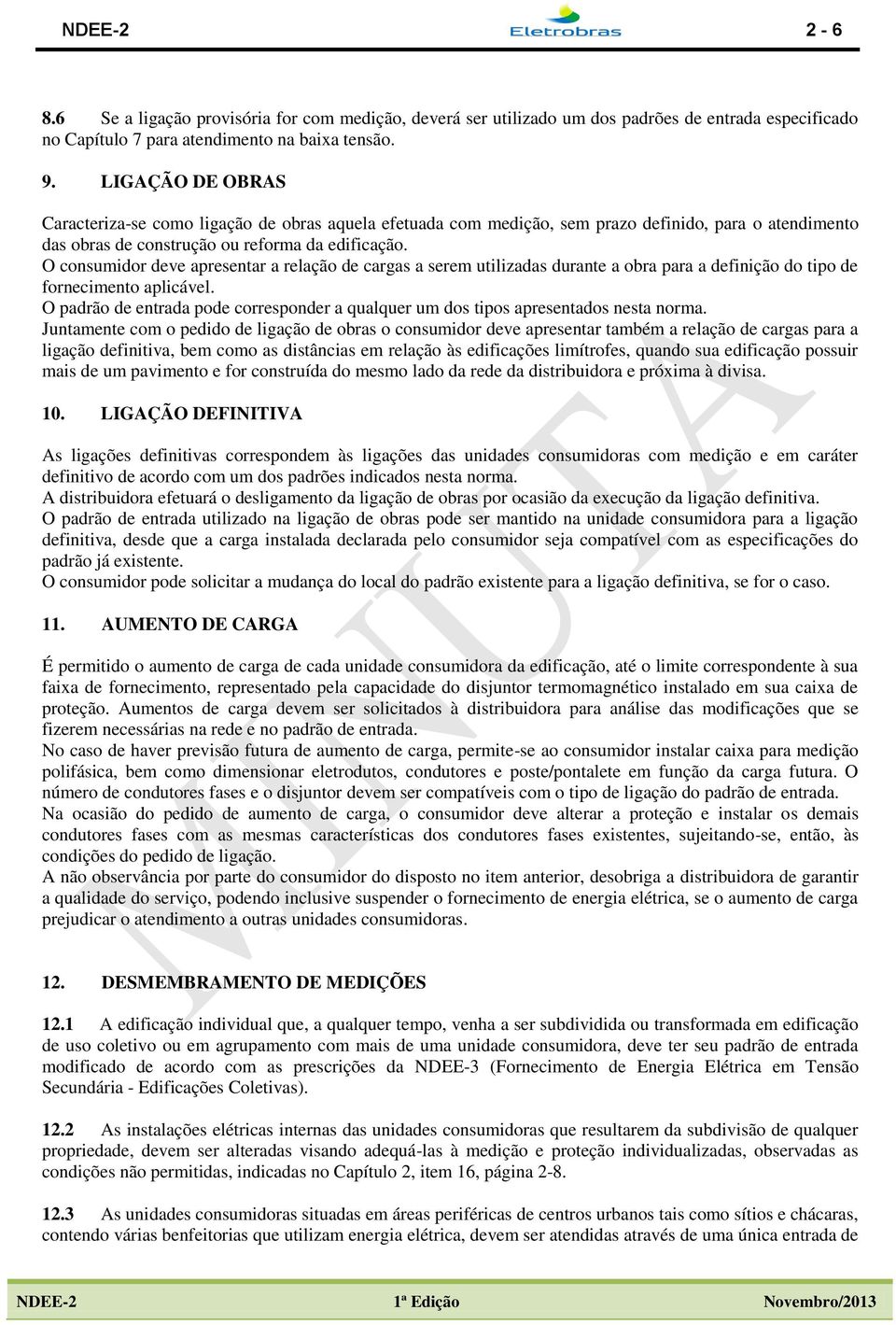 O consumidor deve apresentar a relação de cargas a serem utilizadas durante a obra para a definição do tipo de fornecimento aplicável.