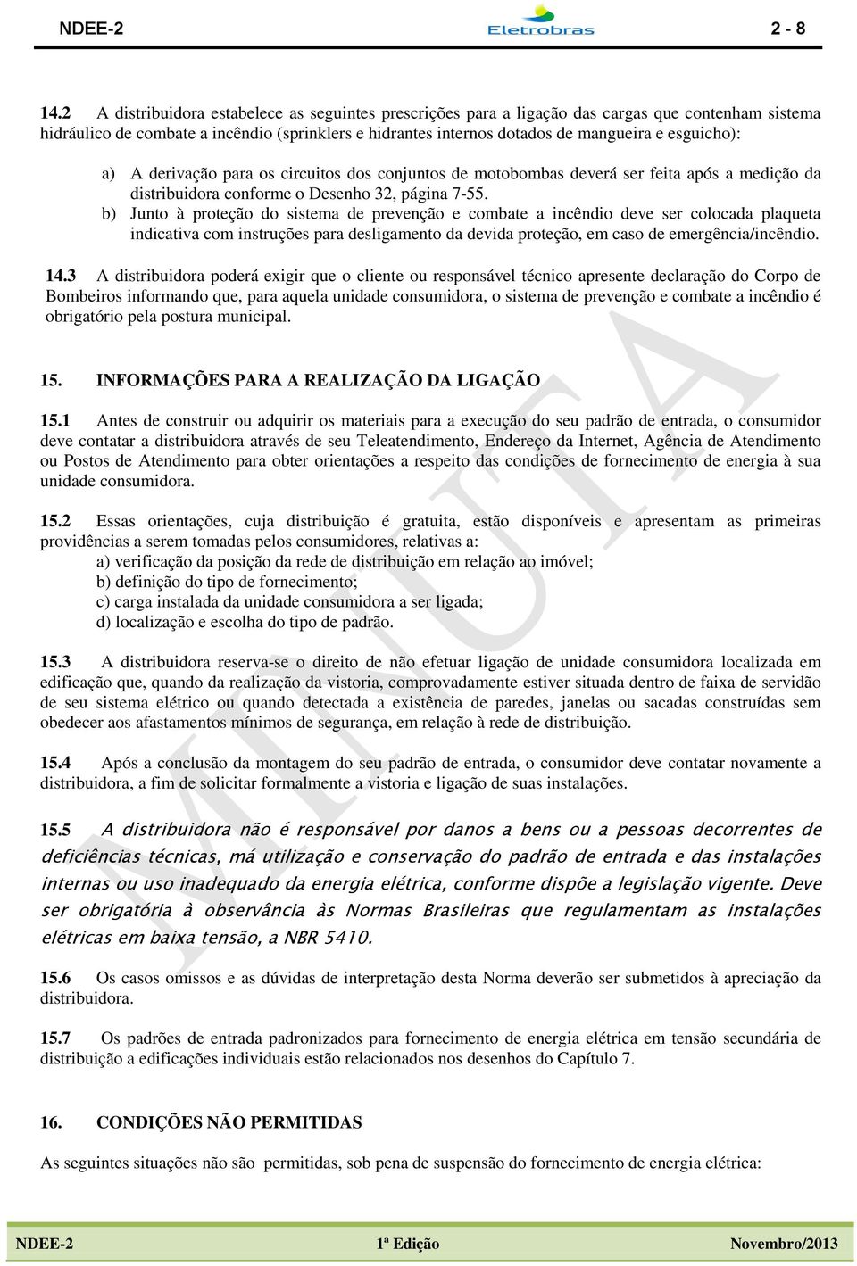 esguicho): a) A derivação para os circuitos dos conjuntos de motobombas deverá ser feita após a medição da distribuidora conforme o Desenho 32, página 7-55.