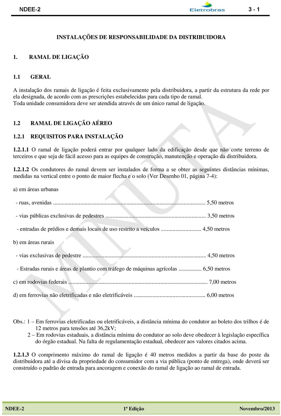 ramal. Toda unidade consumidora deve ser atendida através de um único ramal de ligação. 1.