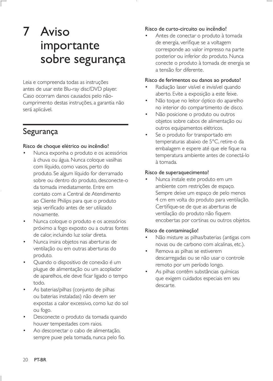 Se algum líquido for derramado sobre ou dentro do produto, desconecte-o da tomada imediatamente. Entre em contato com a Central de Atendimento ao Cliente Philips para que o produto novamente.