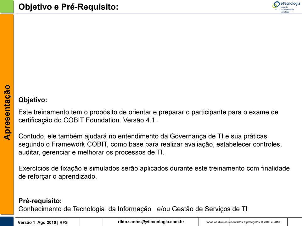 Contudo, ele também ajudará no entendimento da Governança de TI e sua práticas segundo o Framework COBIT, como base para realizar avaliação,