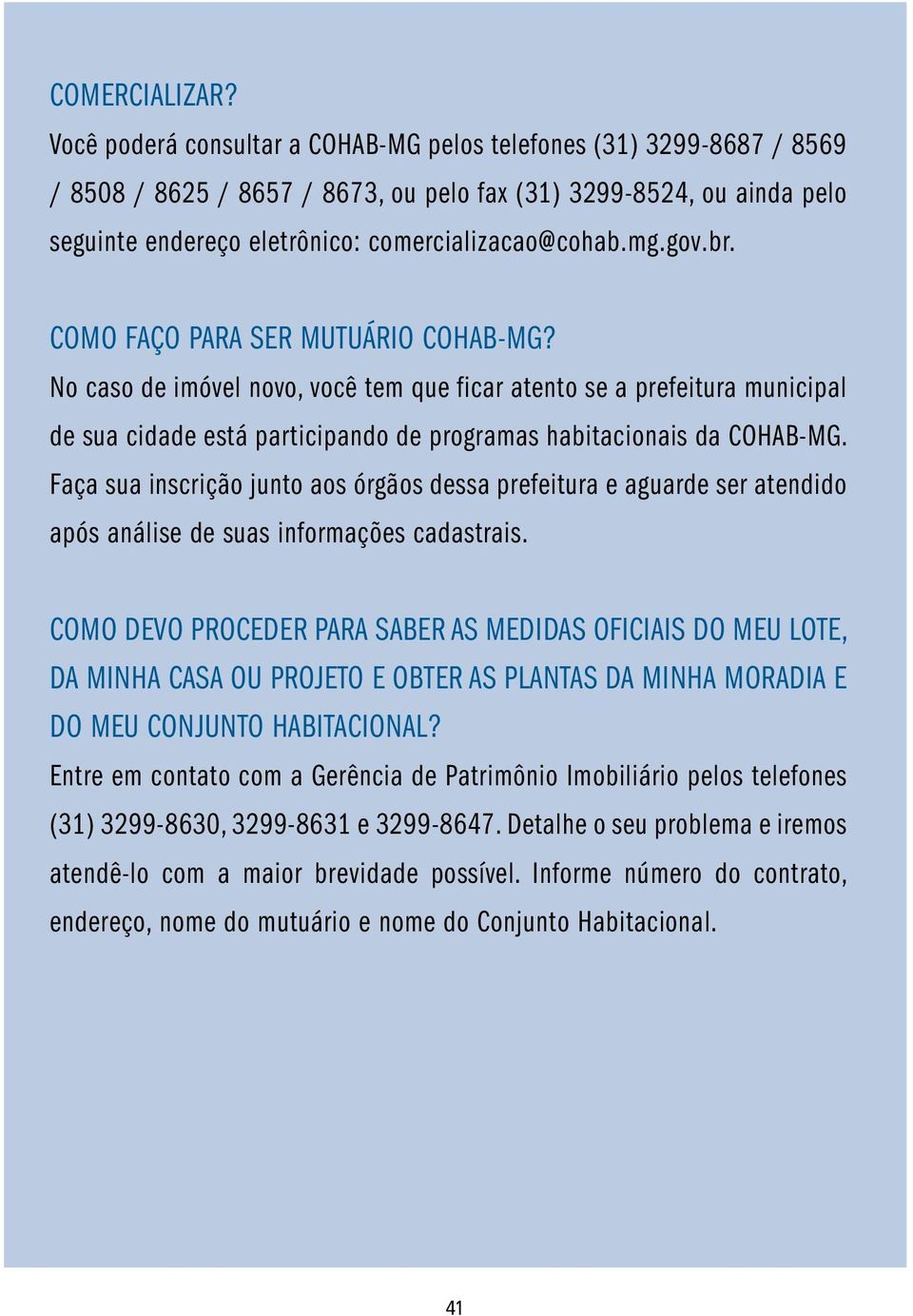 gov.br. COMO FAÇO PARA SER MUTUÁRIO COHAB-MG? No caso de imóvel novo, você tem que ficar atento se a prefeitura municipal de sua cidade está participando de programas habitacionais da COHAB-MG.