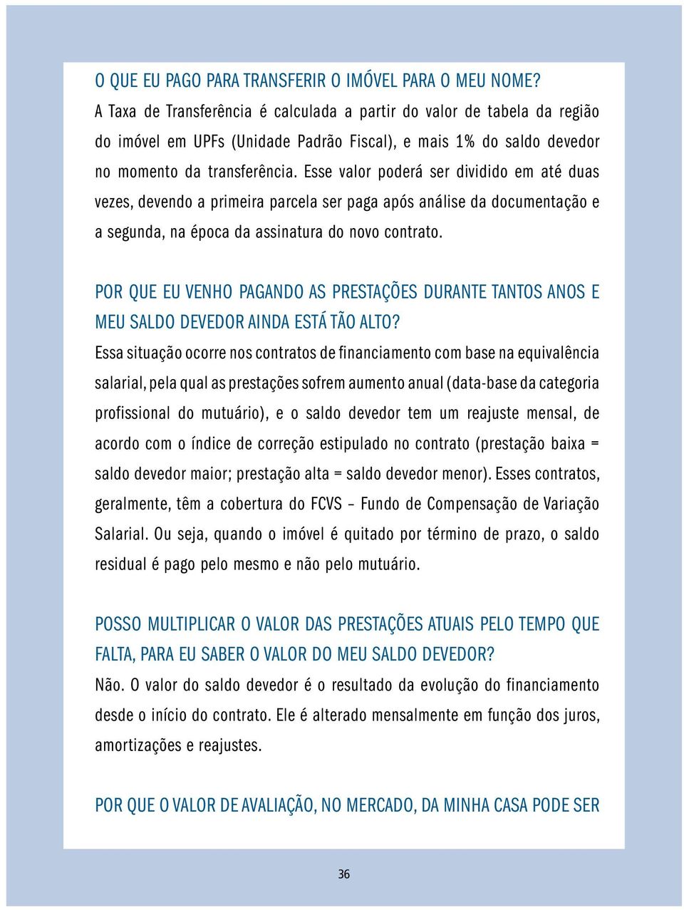 Esse valor poderá ser dividido em até duas vezes, devendo a primeira parcela ser paga após análise da documentação e a segunda, na época da assinatura do novo contrato.