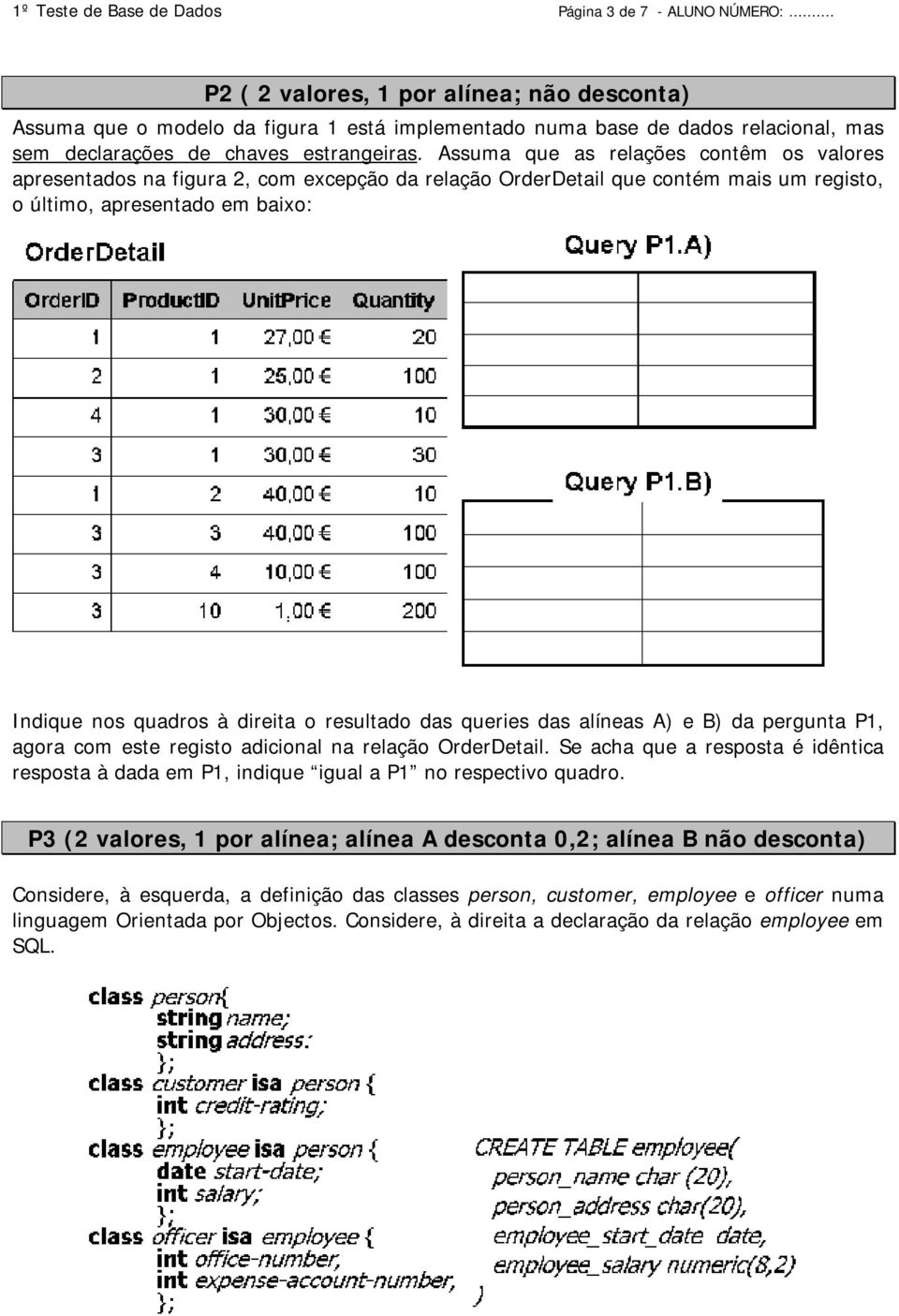 Assuma que as relações contêm os valores apresentados na figura 2, com excepção da relação OrderDetail que contém mais um registo, o último, apresentado em baixo: Indique nos quadros à direita o