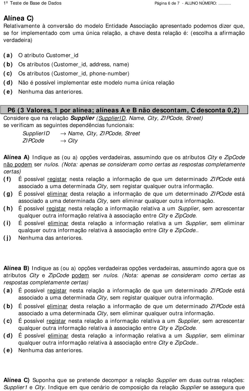 verdadeira) (a) O atributo Customer_id (b) Os atributos (Customer_id, address, name) (c) Os atributos (Customer_id, phone-number) (d) Não é possível implementar este modelo numa única relação P6 (3