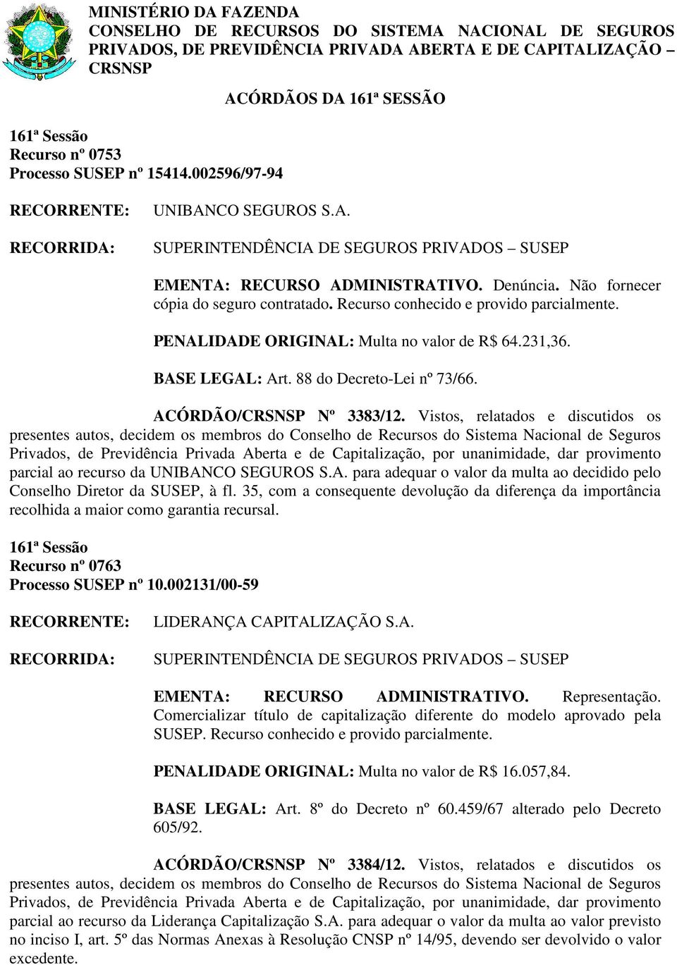 PENALIDADE ORIGINAL: Multa no valor de R$ 64.231,36. ACÓRDÃO/CRSNSP Nº 3383/12.