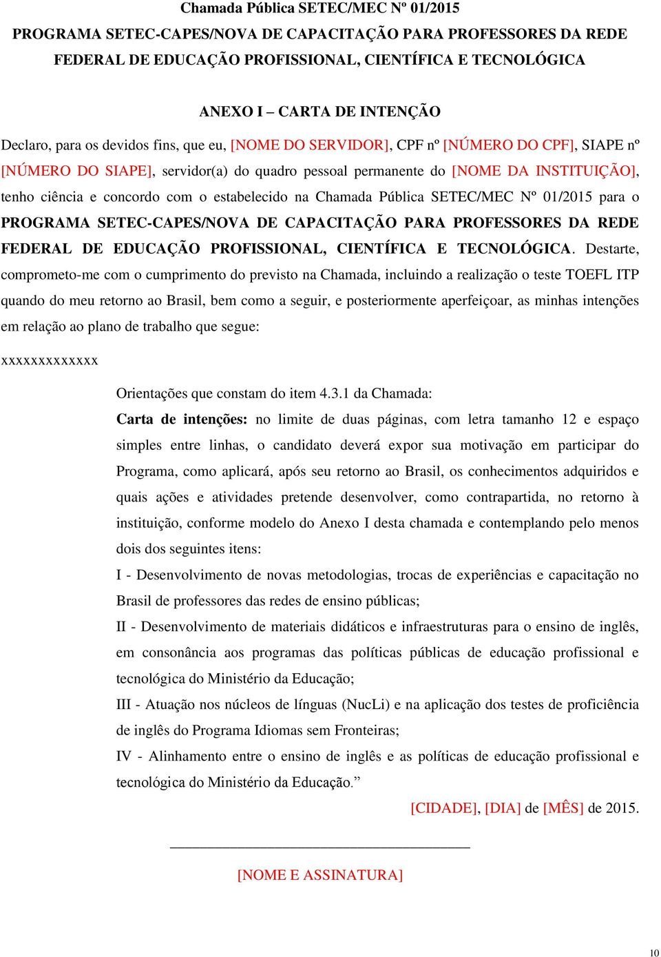 estabelecido na Chamada Pública SETEC/MEC Nº 01/2015 para o PROGRAMA SETEC-CAPES/NOVA DE CAPACITAÇÃO PARA PROFESSORES DA REDE FEDERAL DE EDUCAÇÃO PROFISSIONAL, CIENTÍFICA E TECNOLÓGICA.