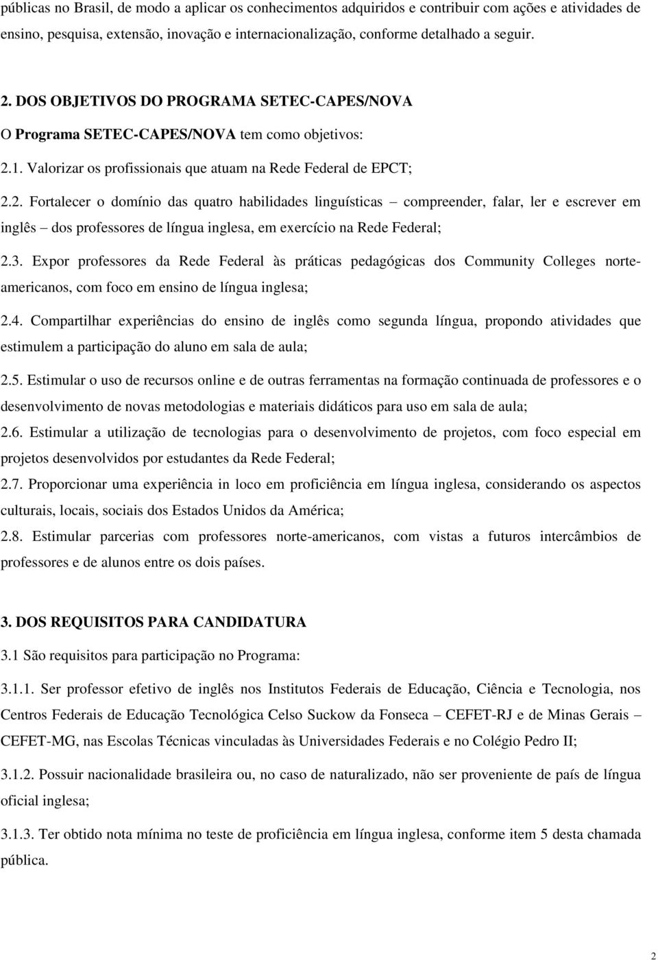 1. Valorizar os profissionais que atuam na Rede Federal de EPCT; 2.