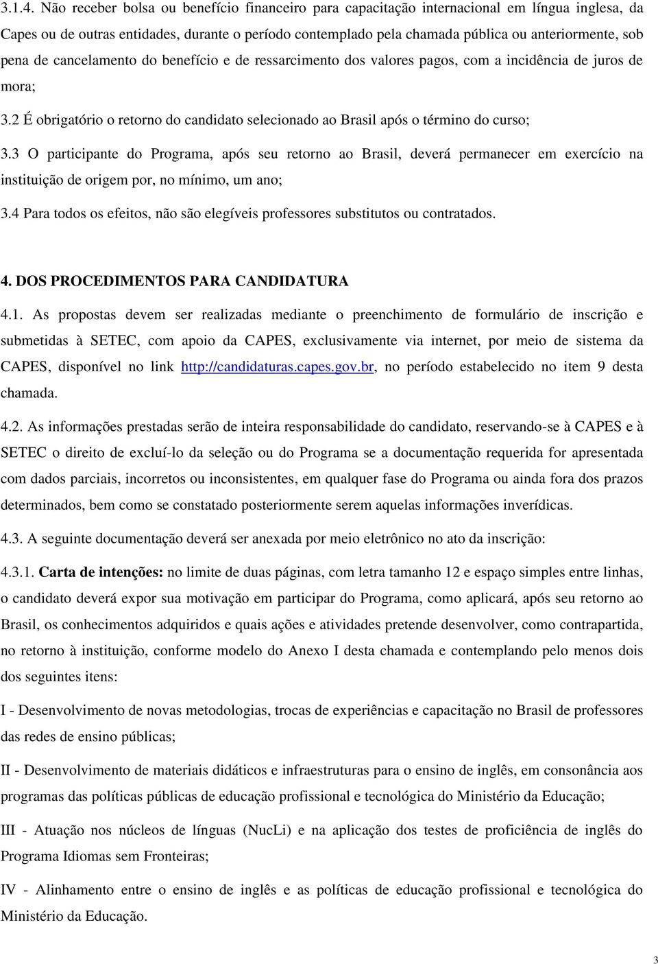 pena de cancelamento do benefício e de ressarcimento dos valores pagos, com a incidência de juros de mora; 3.2 É obrigatório o retorno do candidato selecionado ao Brasil após o término do curso; 3.