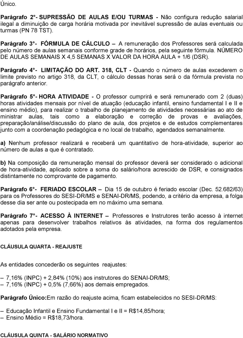 NÚMERO DE AULAS SEMANAIS X 4,5 SEMANAS X VALOR DA HORA AULA + 1/6 (DSR). Parágrafo 4 - LIMITAÇÃO DO ART.