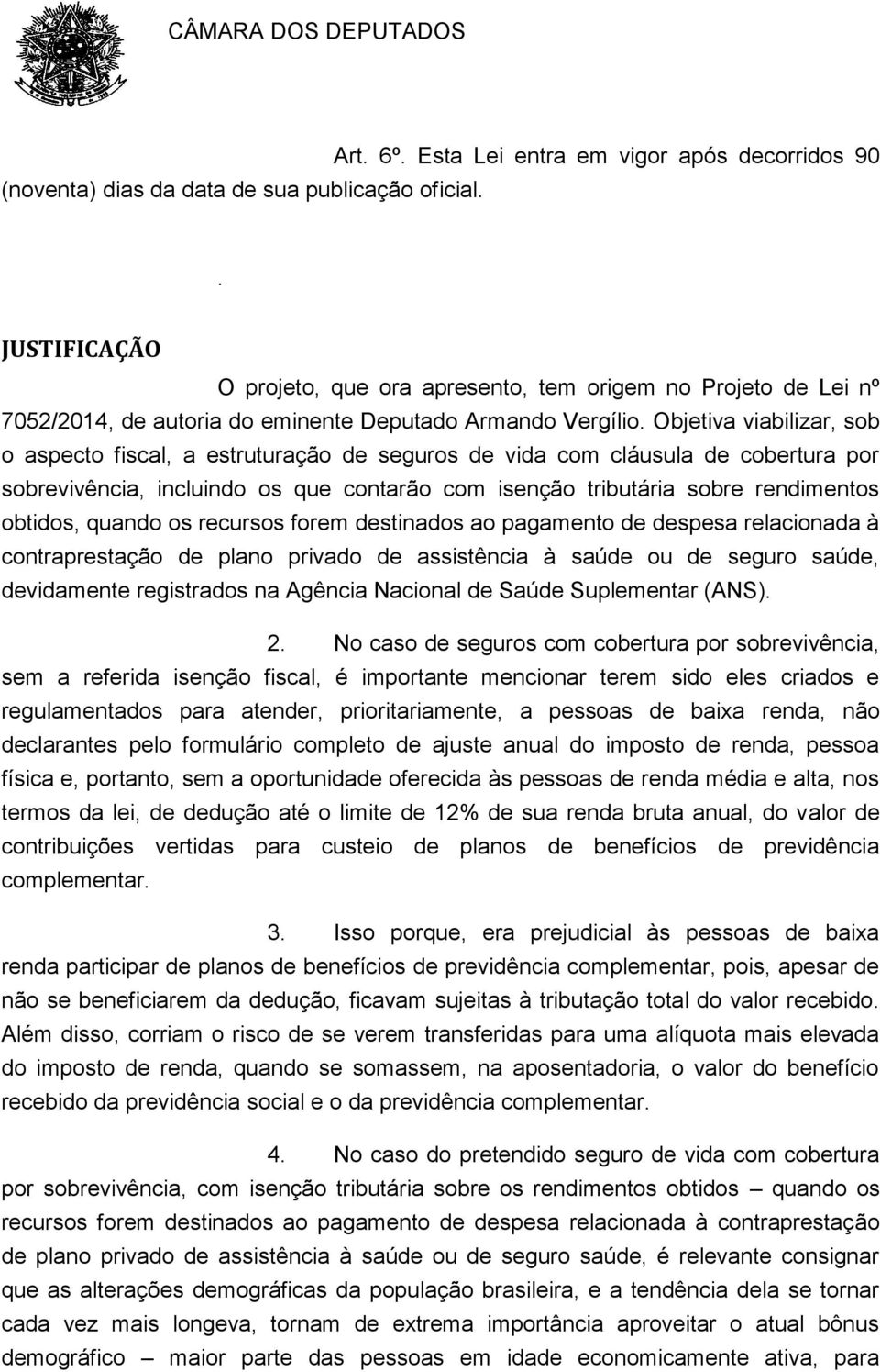 Objetiva viabilizar, sob o aspecto fiscal, a estruturação de seguros de vida com cláusula de cobertura por sobrevivência, incluindo os que contarão com isenção tributária sobre rendimentos obtidos,