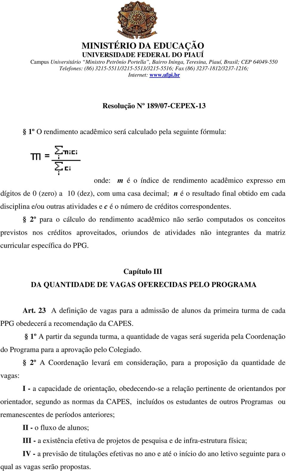 2º para o cálculo do rendimento acadêmico não serão computados os conceitos previstos nos créditos aproveitados, oriundos de atividades não integrantes da matriz curricular específica do PPG.