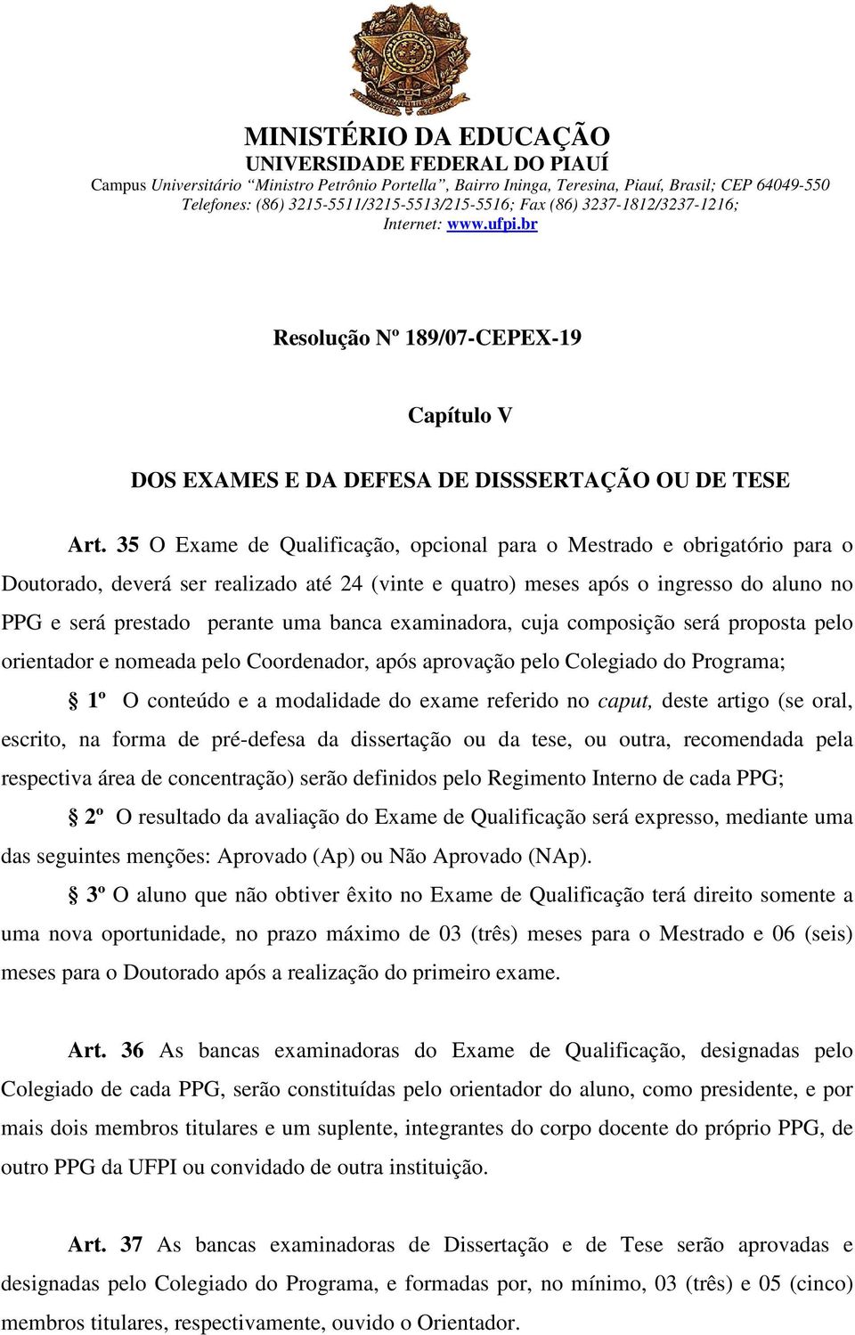 banca examinadora, cuja composição será proposta pelo orientador e nomeada pelo Coordenador, após aprovação pelo Colegiado do Programa; 1º O conteúdo e a modalidade do exame referido no caput, deste