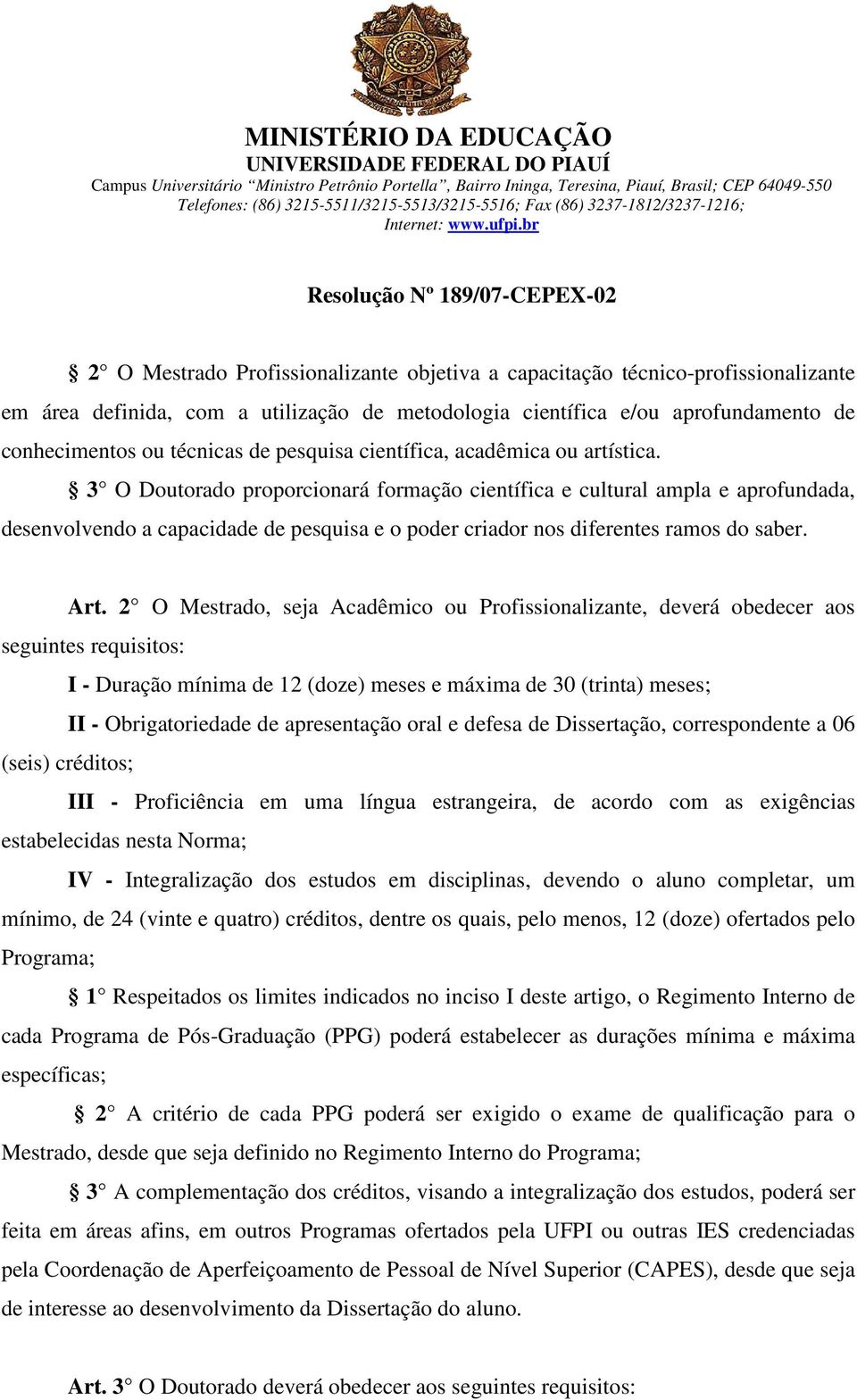 3 O Doutorado proporcionará formação científica e cultural ampla e aprofundada, desenvolvendo a capacidade de pesquisa e o poder criador nos diferentes ramos do saber. Art.