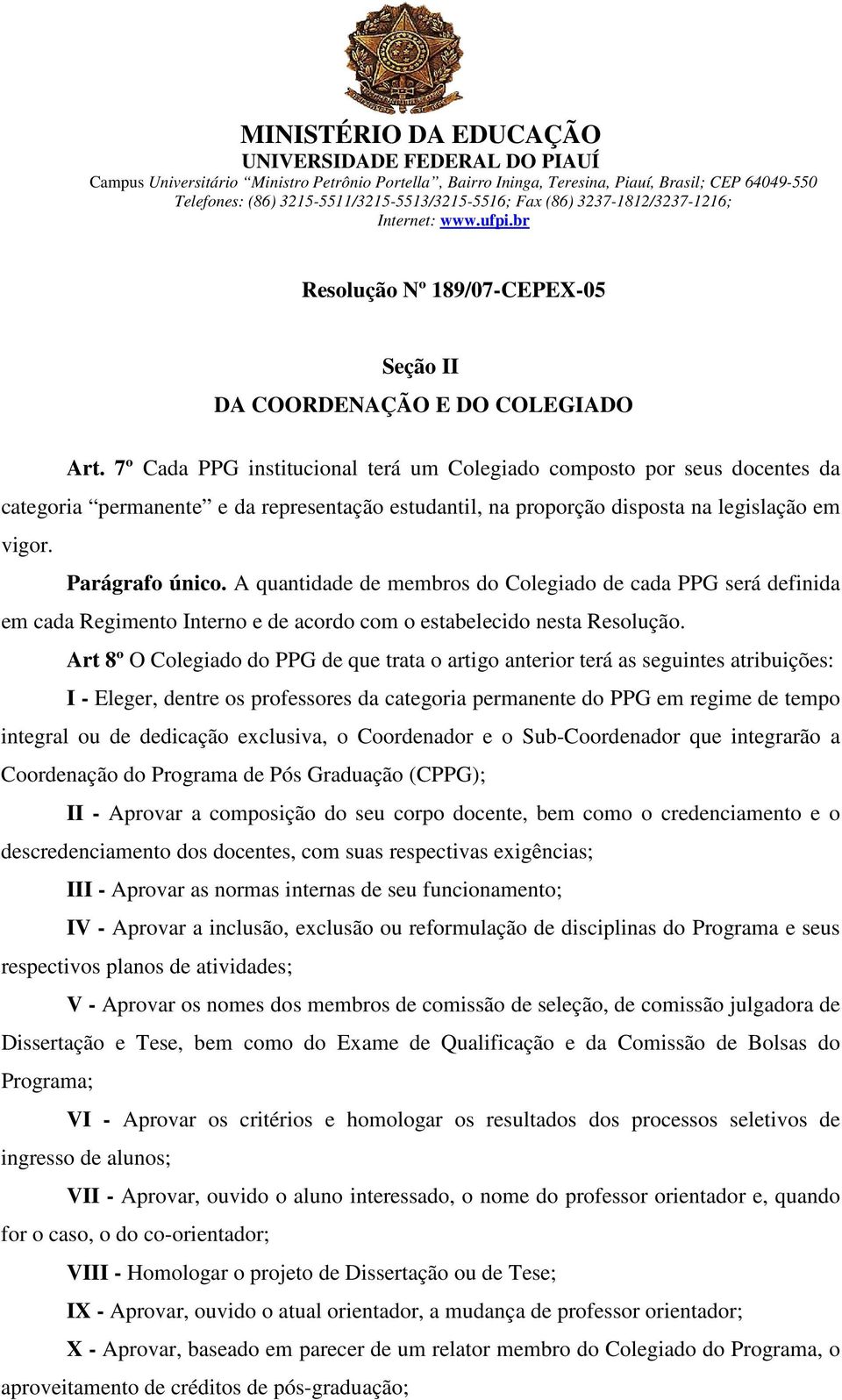 A quantidade de membros do Colegiado de cada PPG será definida em cada Regimento Interno e de acordo com o estabelecido nesta Resolução.