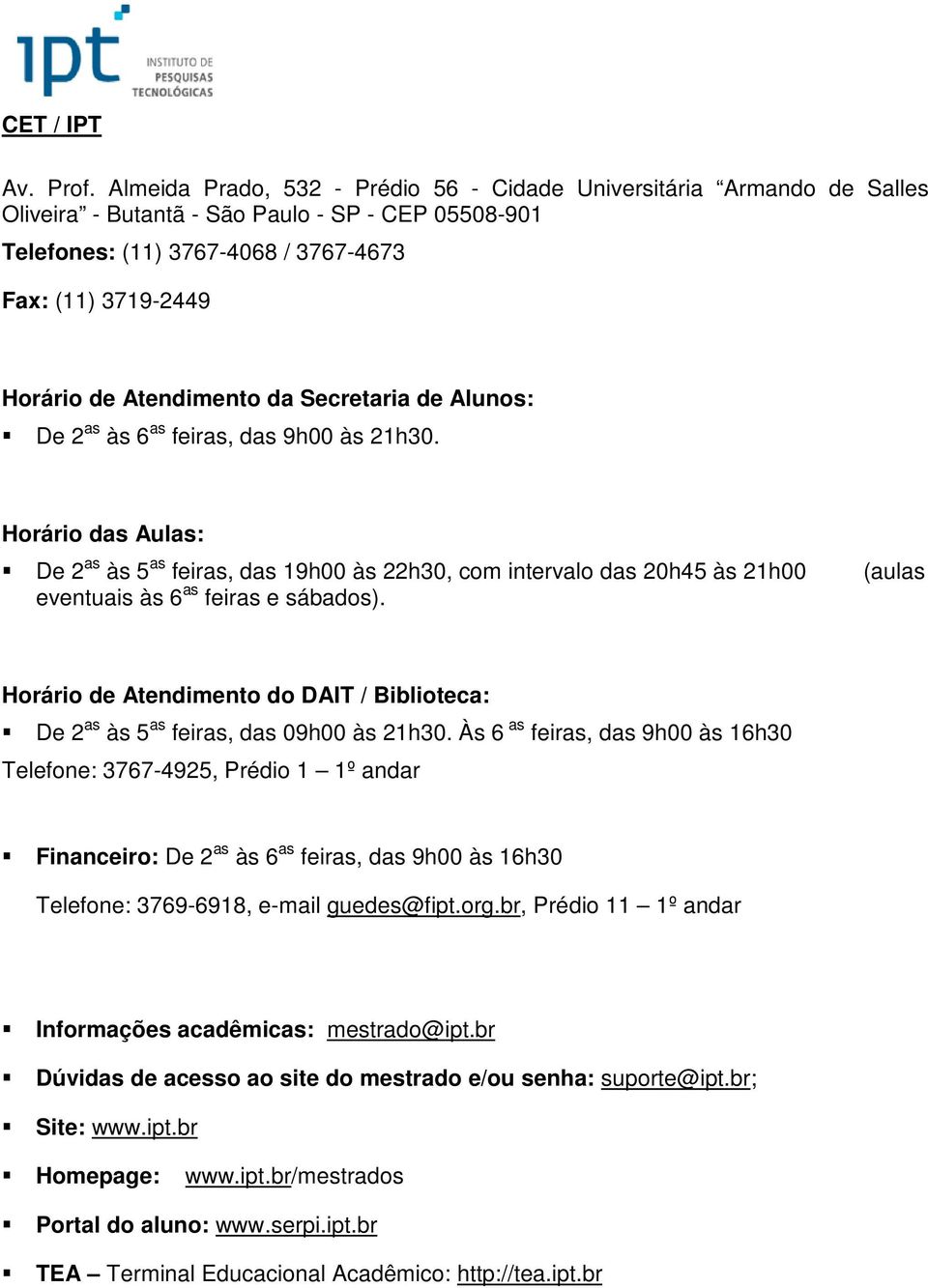 Atendimento da Secretaria de Alunos: De 2 as às 6 as feiras, das 9h00 às 21h30.