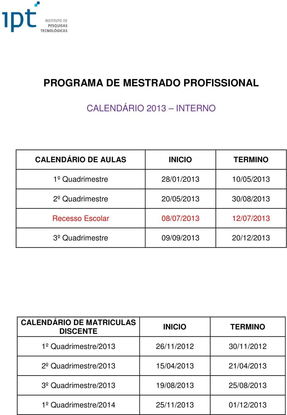 09/09/2013 20/12/2013 CALENDÁRIO DE MATRICULAS DISCENTE INICIO TERMINO 1º Quadrimestre/2013 26/11/2012 30/11/2012 2º