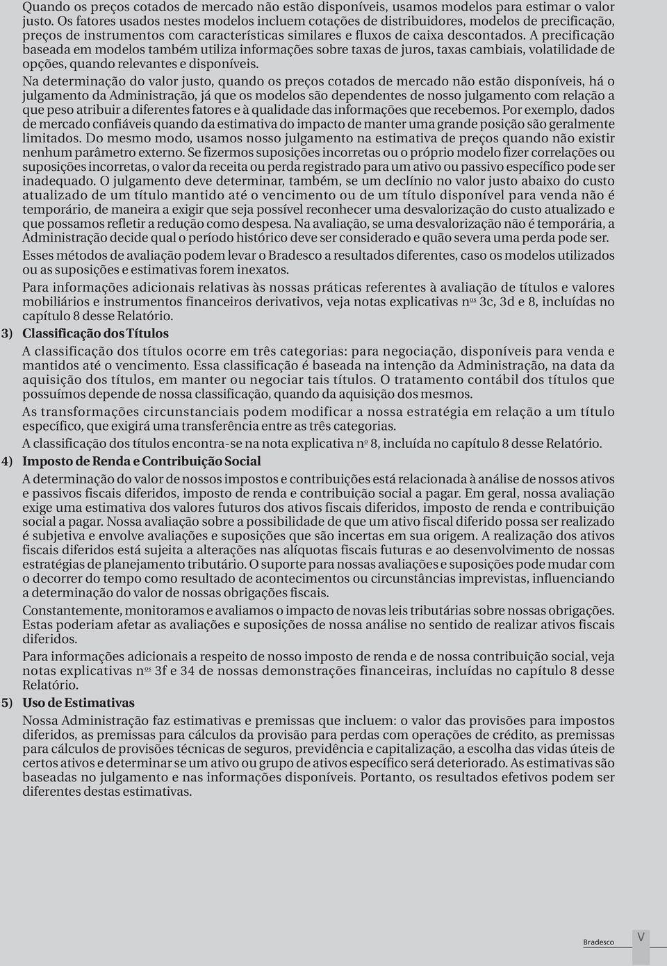 A precificação baseada em modelos também utiliza informações sobre taxas de juros, taxas cambiais, volatilidade de opções, quando relevantes e disponíveis.