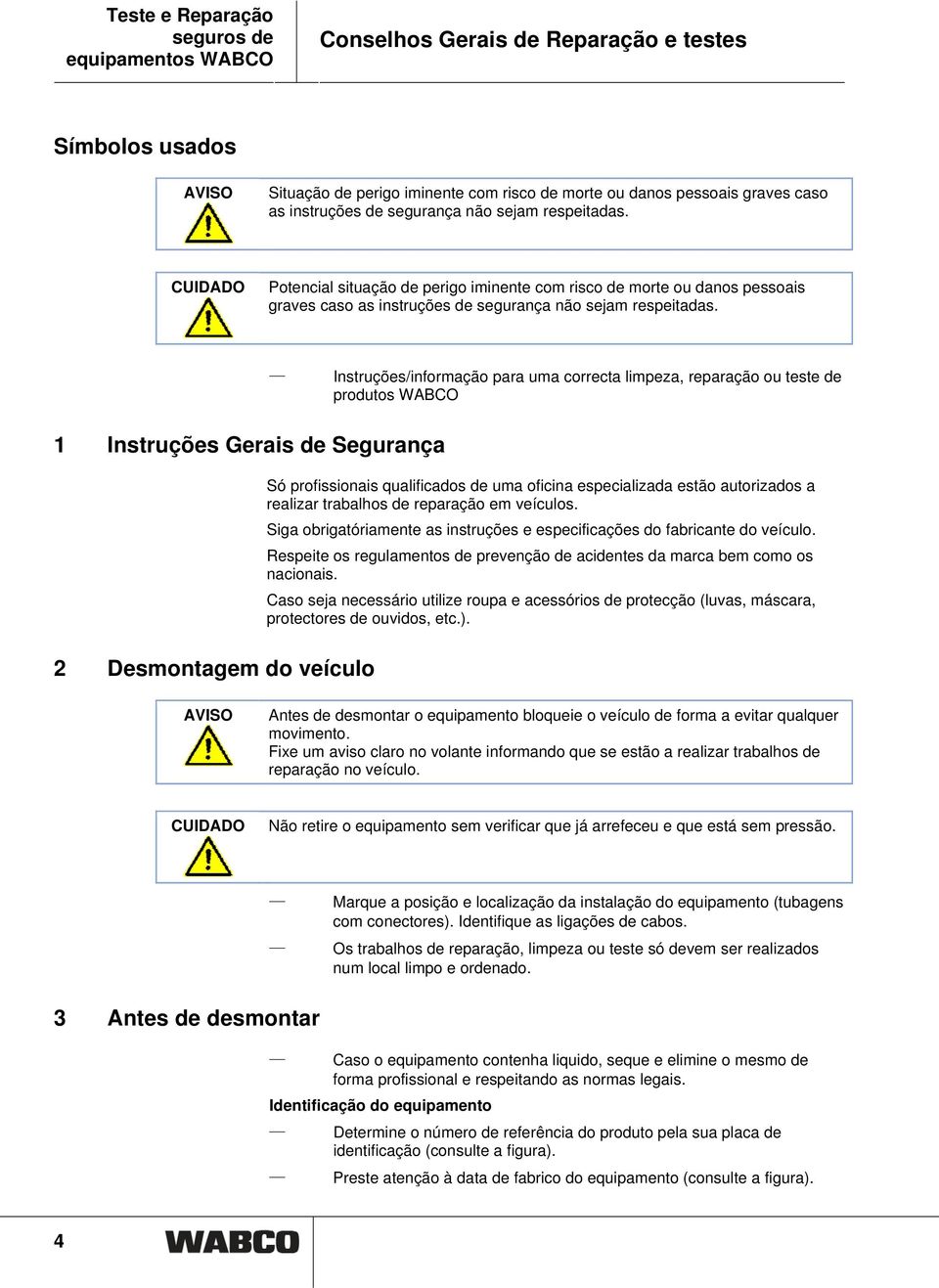 Instruções/informação para uma correcta limpeza, reparação ou teste de produtos WABCO 1 Instruções Gerais de Segurança 2 Desmontagem do veículo Só profissionais qualificados de uma oficina