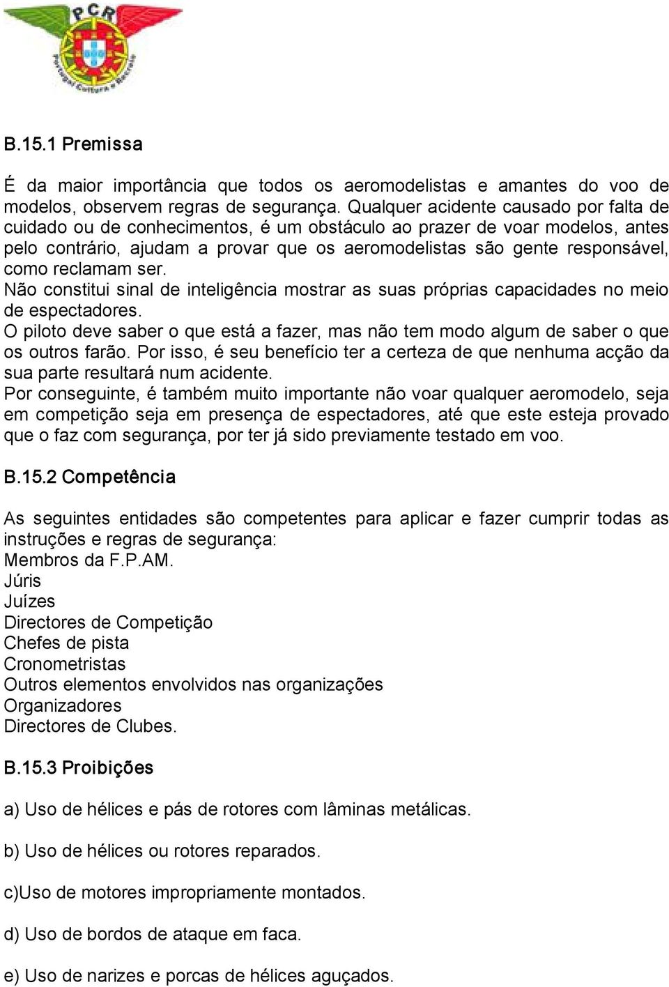 reclamam ser. Não constitui sinal de inteligência mostrar as suas próprias capacidades no meio de espectadores.