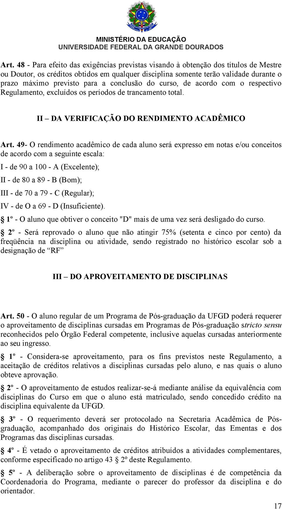 49- O rendimento acadêmico de cada aluno será expresso em notas e/ou conceitos de acordo com a seguinte escala: I - de 90 a 100 - A (Excelente); II - de 80 a 89 - B (Bom); III - de 70 a 79 - C