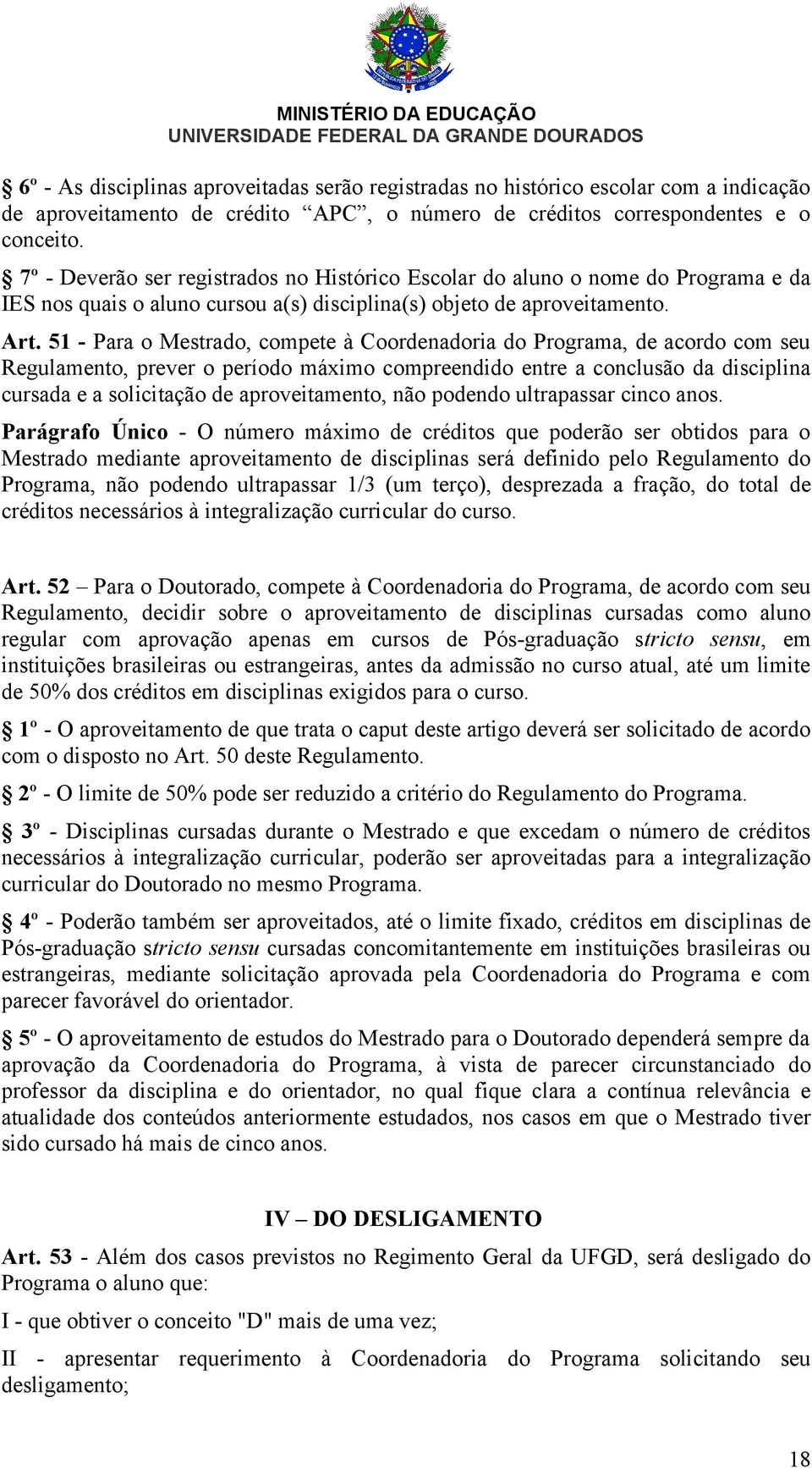 51 - Para o Mestrado, compete à Coordenadoria do Programa, de acordo com seu Regulamento, prever o período máximo compreendido entre a conclusão da disciplina cursada e a solicitação de