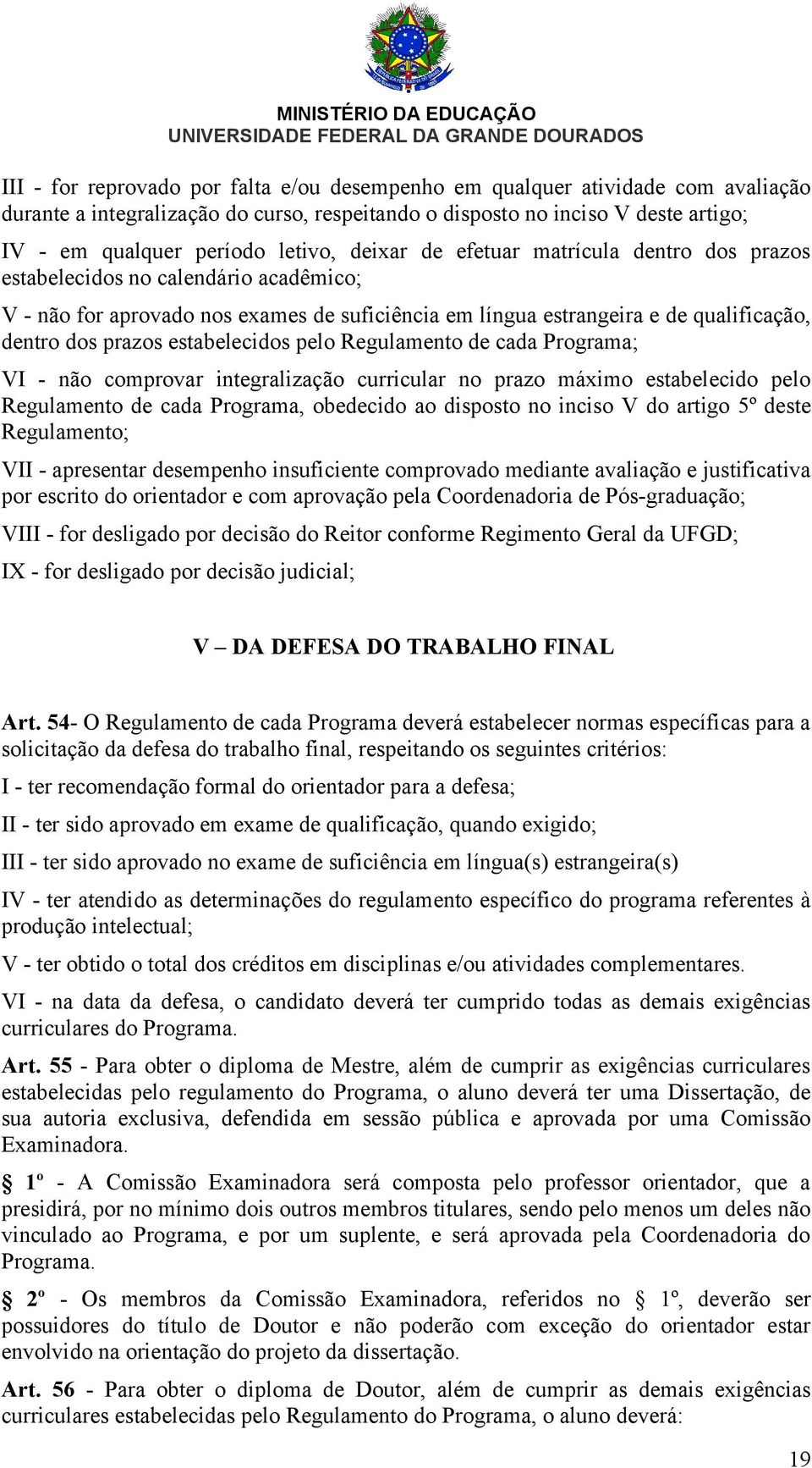 estabelecidos pelo Regulamento de cada Programa; VI - não comprovar integralização curricular no prazo máximo estabelecido pelo Regulamento de cada Programa, obedecido ao disposto no inciso V do