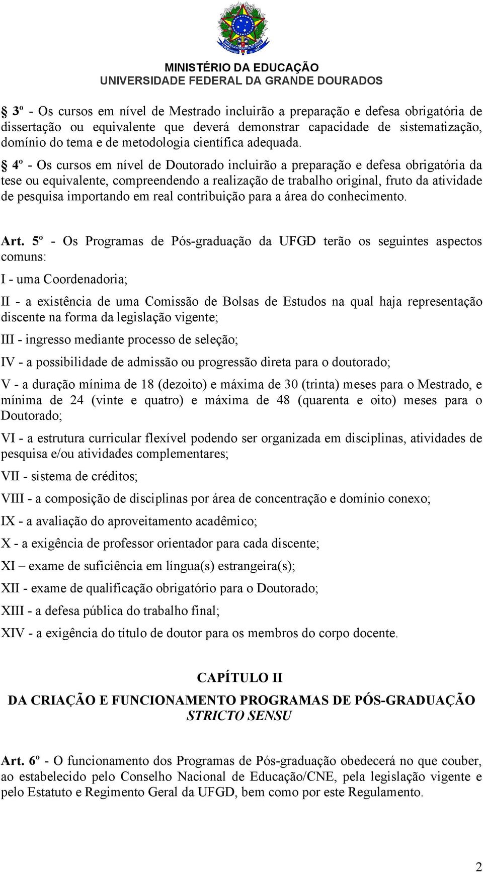 4º - Os cursos em nível de Doutorado incluirão a preparação e defesa obrigatória da tese ou equivalente, compreendendo a realização de trabalho original, fruto da atividade de pesquisa importando em