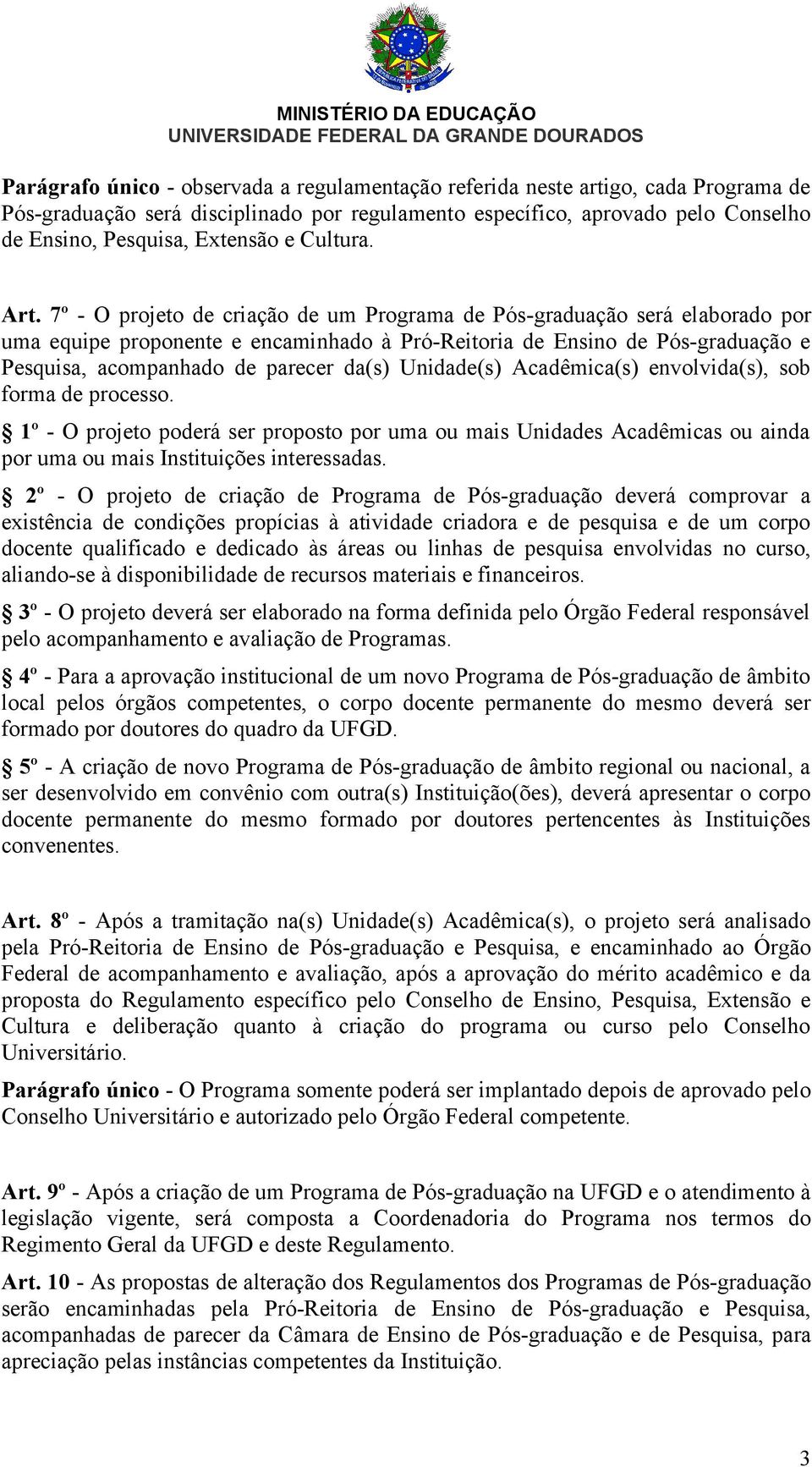 7º - O projeto de criação de um Programa de Pós-graduação será elaborado por uma equipe proponente e encaminhado à Pró-Reitoria de Ensino de Pós-graduação e Pesquisa, acompanhado de parecer da(s)