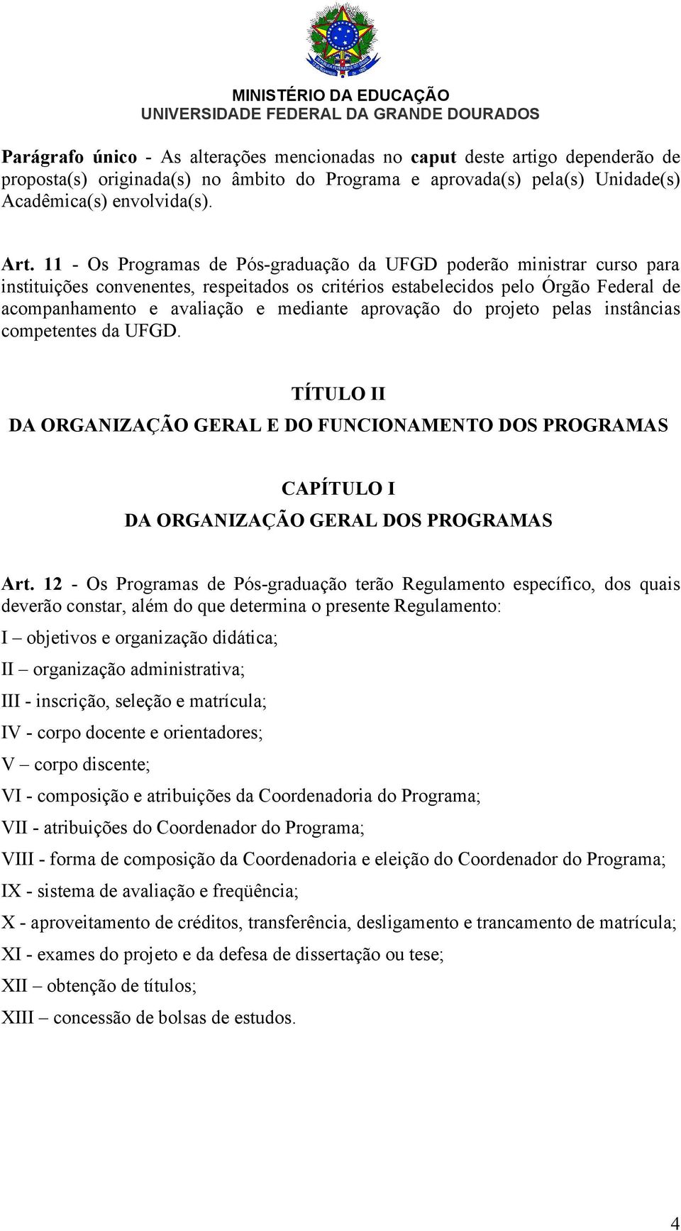 aprovação do projeto pelas instâncias competentes da UFGD. TÍTULO II DA ORGANIZAÇÃO GERAL E DO FUNCIONAMENTO DOS PROGRAMAS CAPÍTULO I DA ORGANIZAÇÃO GERAL DOS PROGRAMAS Art.