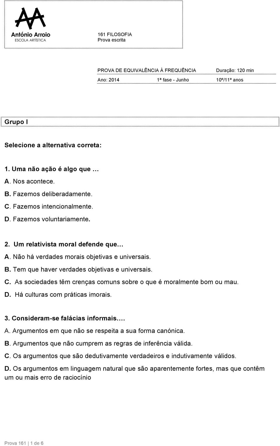 C. As sociedades têm crenças comuns sobre o que é moralmente bom ou mau. D. Há culturas com práticas imorais. 3. Consideram-se falácias informais. A. Argumentos em que não se respeita a sua forma canónica.