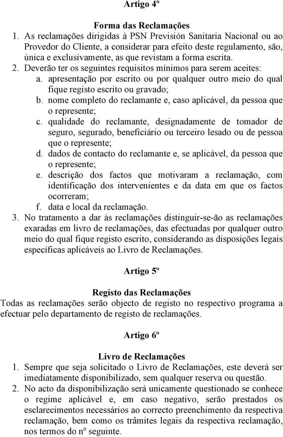 Deverão ter os seguintes requisitos mínimos para serem aceites: a. apresentação por escrito ou por qualquer outro meio do qual fique registo escrito ou gravado; b.