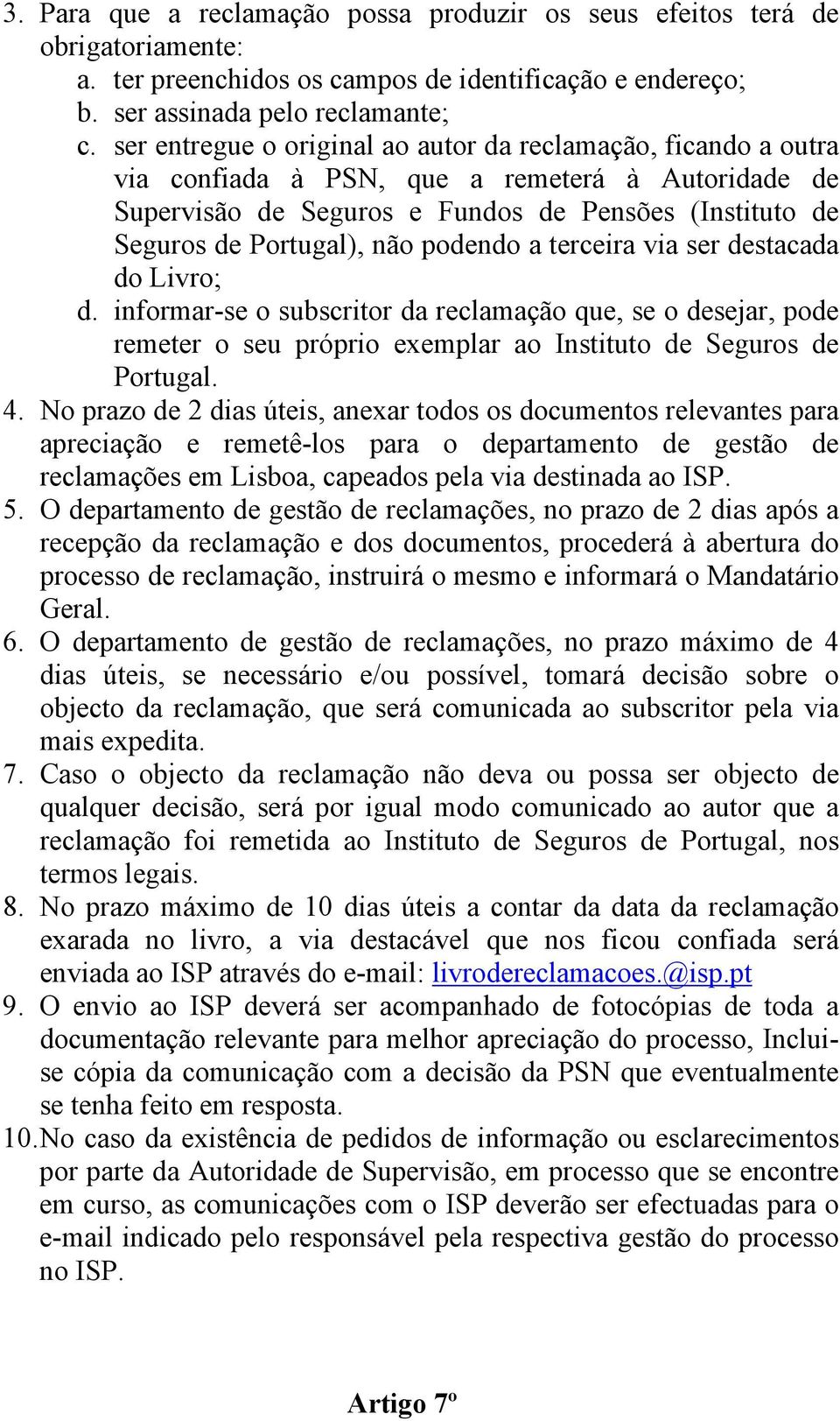 podendo a terceira via ser destacada do Livro; d. informar-se o subscritor da reclamação que, se o desejar, pode remeter o seu próprio exemplar ao Instituto de Seguros de Portugal. 4.