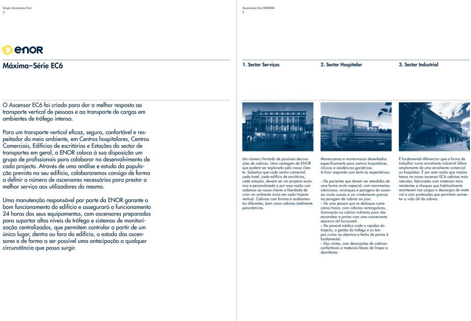 Para um transporte vertical eficaz, seguro, confortável e respeitador do meio ambiente, em entros hospitalares, entros omerciais, dificios de escritórios e stações do sector de transportes em geral,