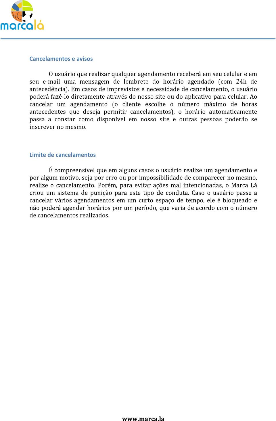 Ao cancelar um agendamento (o cliente escolhe o número máximo de horas antecedentes que deseja permitir cancelamentos), o horário automaticamente passa a constar como disponível em nosso site e