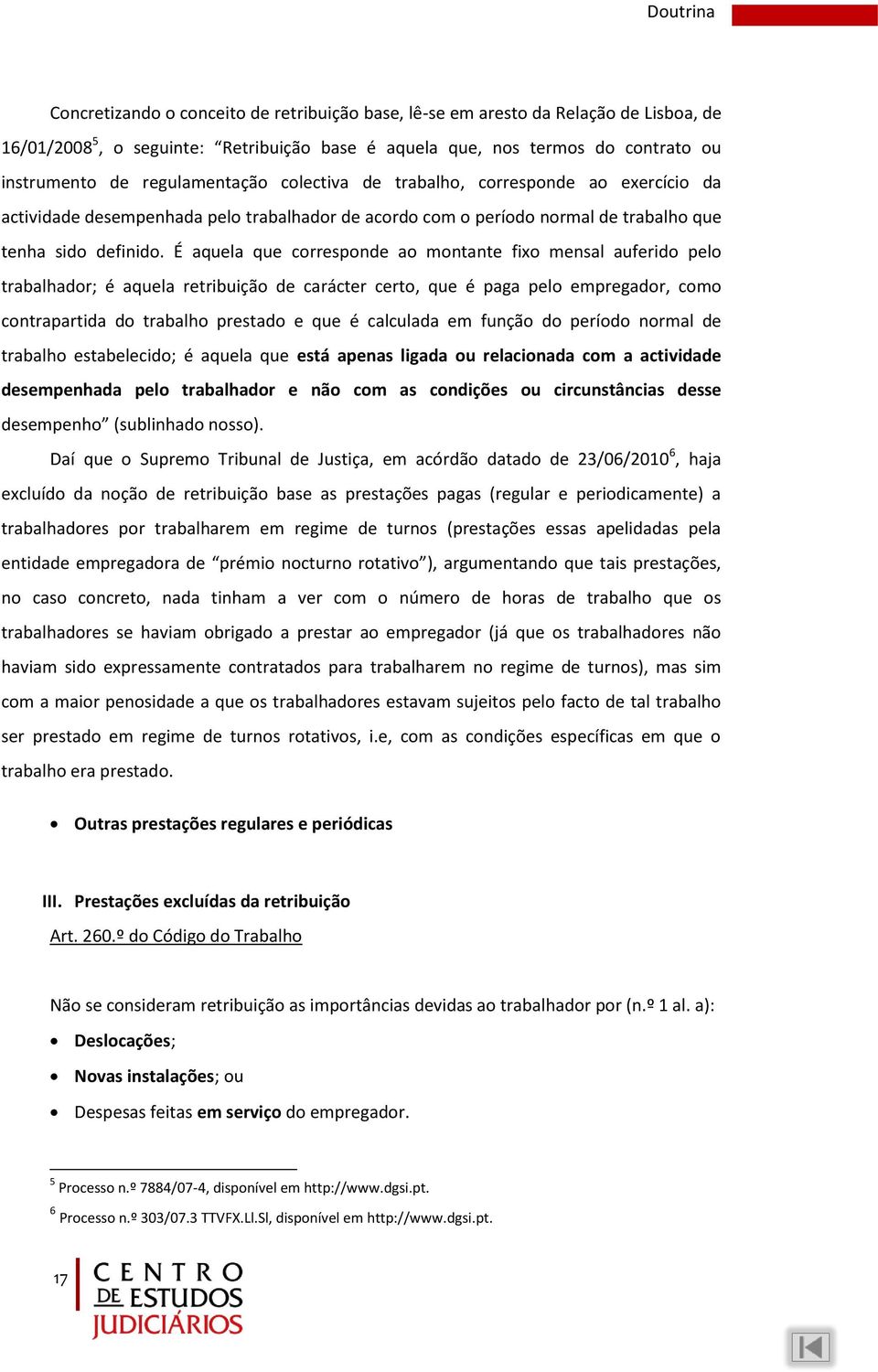 É aquela que corresponde ao montante fixo mensal auferido pelo trabalhador; é aquela retribuição de carácter certo, que é paga pelo empregador, como contrapartida do trabalho prestado e que é