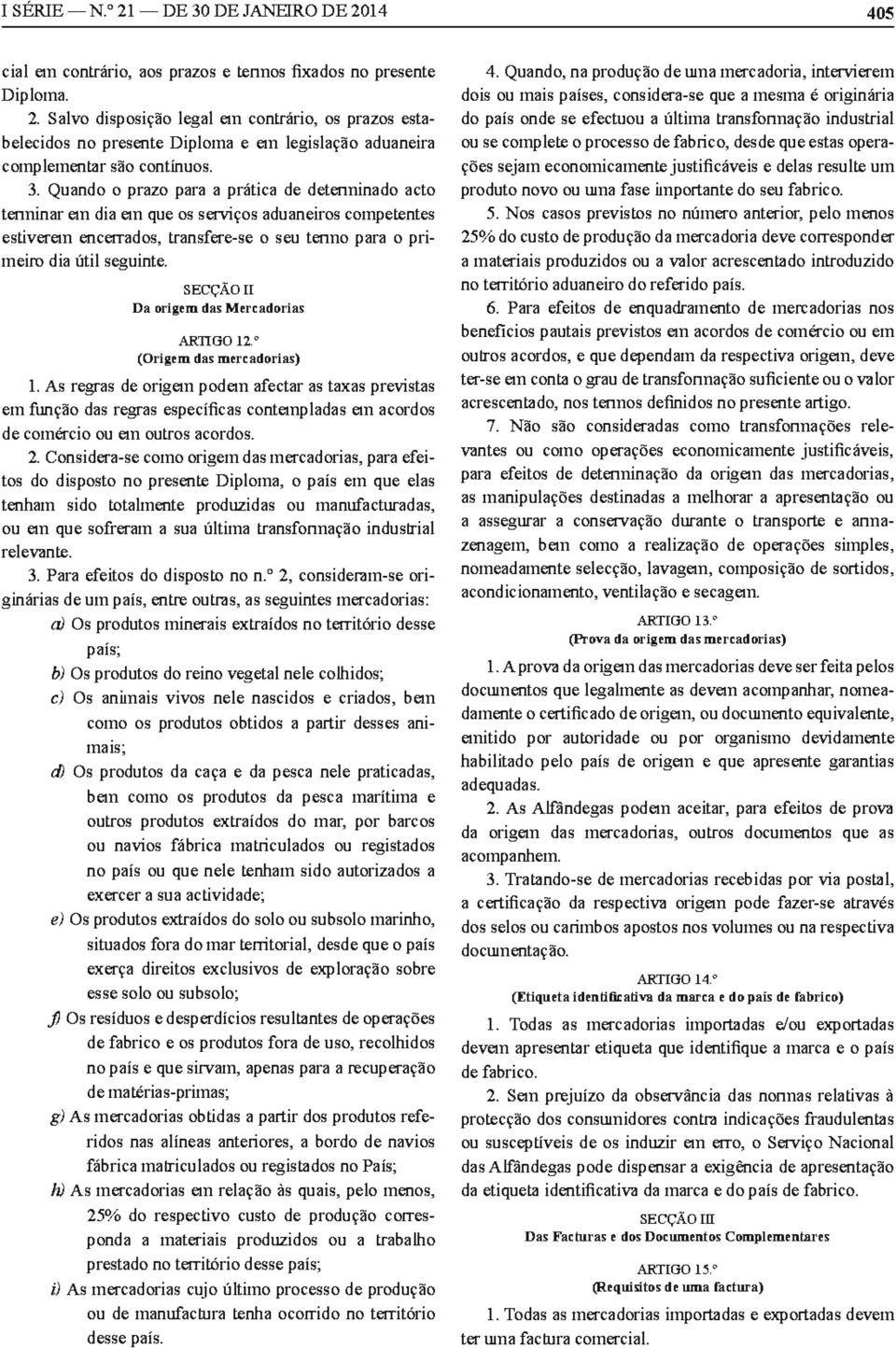 Quando o prazo para a prática de dete1minado acto te1minar em dia em que os serviços aduaneiros competentes estiverem ence1rndos, transfere-se o seu teimo para o primeiro dia útil seguinte.