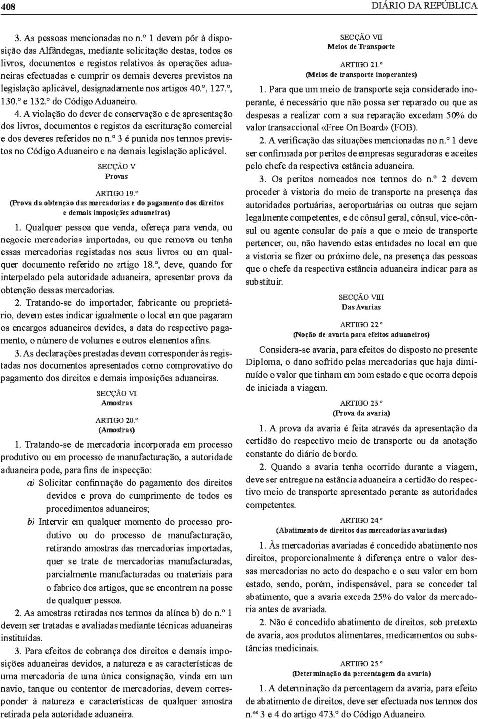 legislação aplicável, designadamente nos a1tigos 40.º, 127. º, 130.º e 132.º do Código Aduaneiro. 4. A violação do dever de conservação e de apresentação dos livros, documentos e registos da escrituração comercial e dos deveres referidos no n.