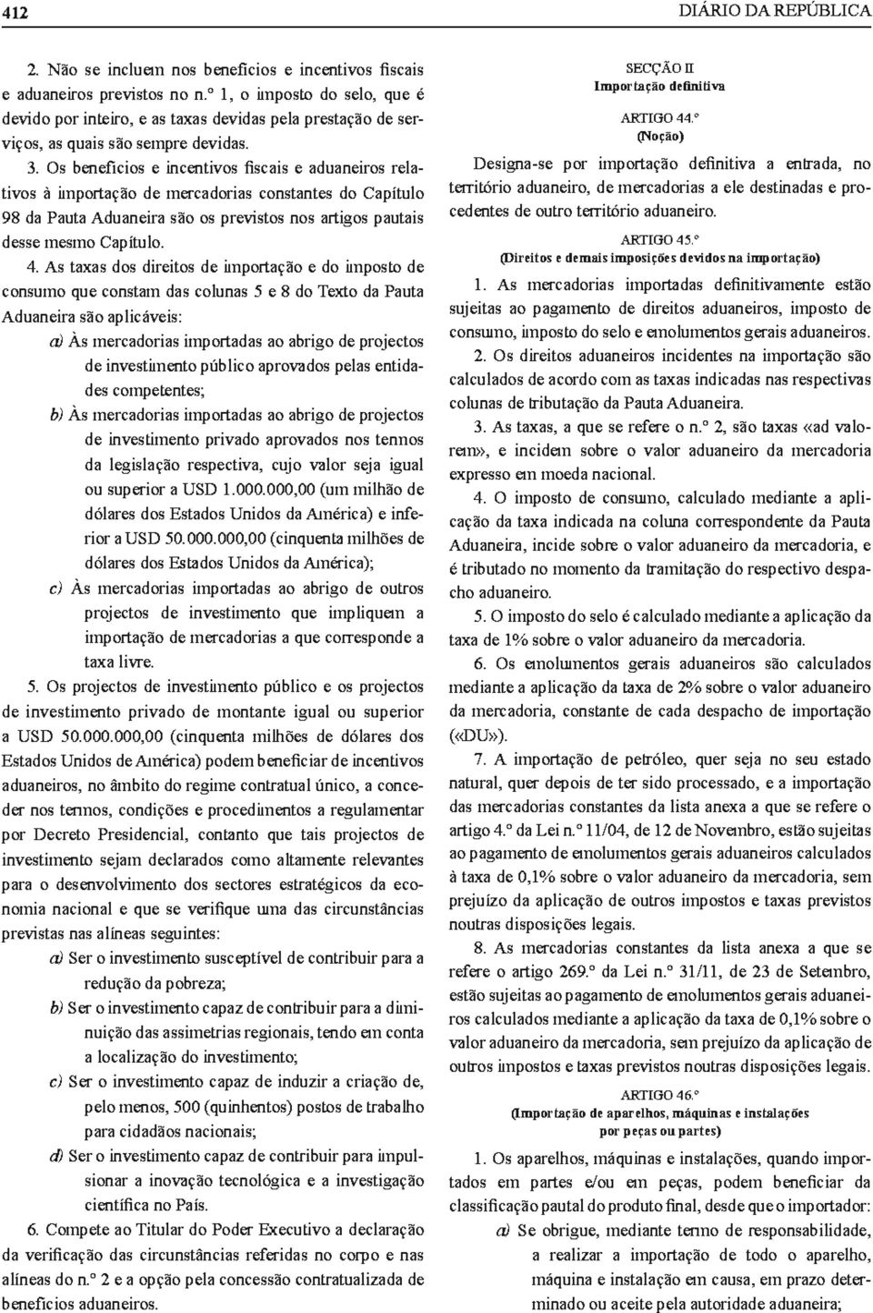 Os benefícios e incentivos fiscais e aduaneiros relativos à impo1tação de mercadorias constantes do Capítulo 98 da Pauta Aduaneira são os previstos nos a1tigos pautais desse mesmo Capítulo. 4.