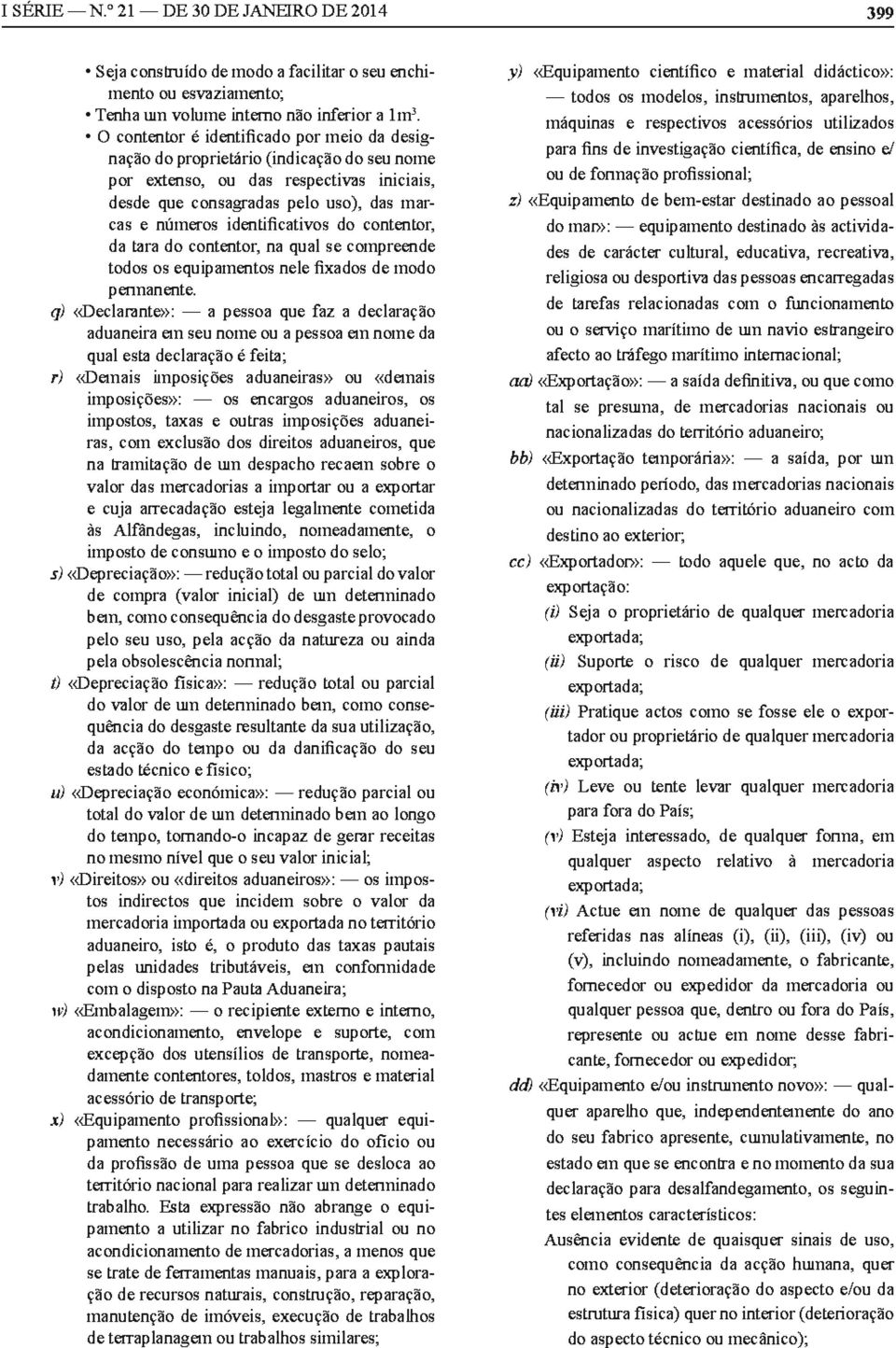 proprietário (indicação do seu nome por extenso, ou das respectivas iniciais, desde que consagradas pelo uso), das marcas e números identificativos do contentor, da tara do contentor, na qual se